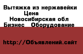 Вытяжка из нержавейки › Цена ­ 6 000 - Новосибирская обл. Бизнес » Оборудование   